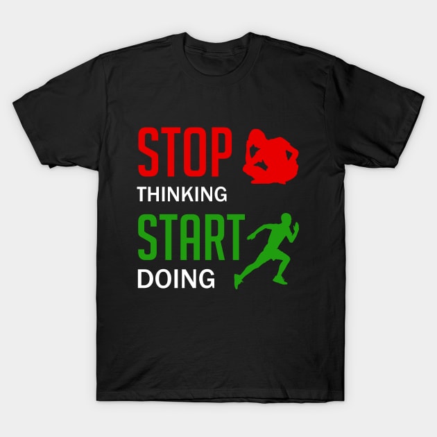 Stop Thinking Start Doing T-Shirt by designbek